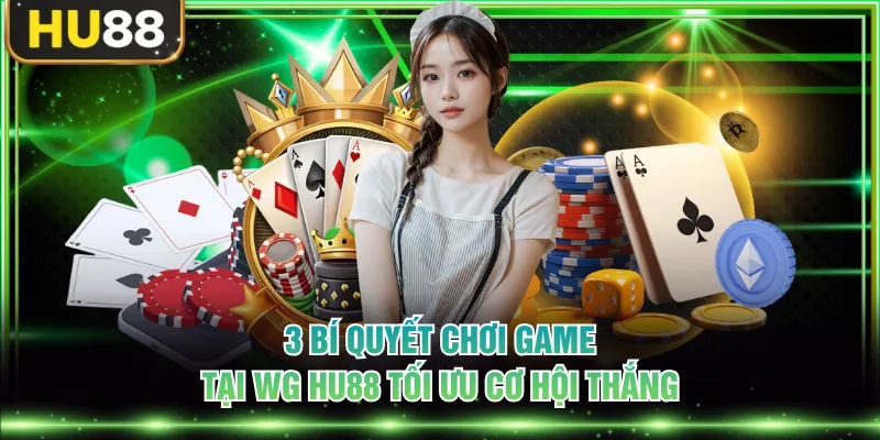 3 bí quyết chơi game tại WG HU88 tối ưu cơ hội thắng