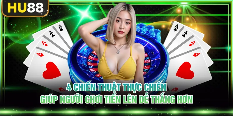 4 chiến thuật thực chiến giúp người chơi Tiến Lên dễ thắng hơn