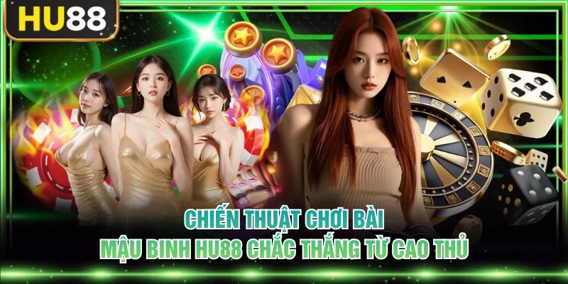 Chiến thuật chơi bài Mậu Binh HU88 chắc thắng từ cao thủ