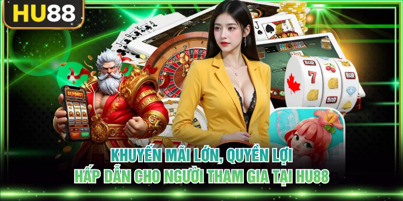 Khuyến mãi lớn, quyền lợi hấp dẫn cho người tham gia tại HU88