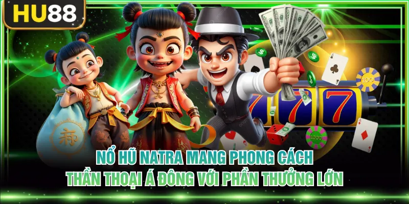 Nổ hũ Natra mang phong cách thần thoại Á Đông với phần thưởng lớn