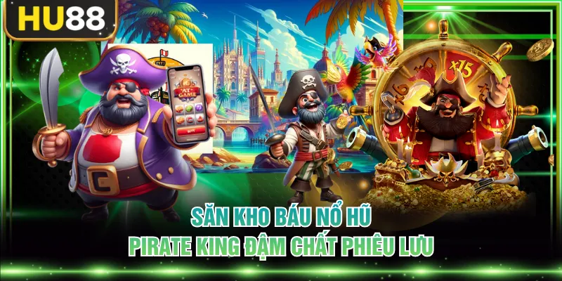 Săn kho báu nổ hũ Pirate King đậm chất phiêu lưu
