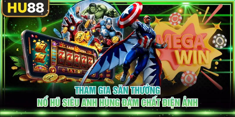 Tham gia săn thưởng Nổ Hũ Siêu Anh Hùng đậm chất điện ảnh