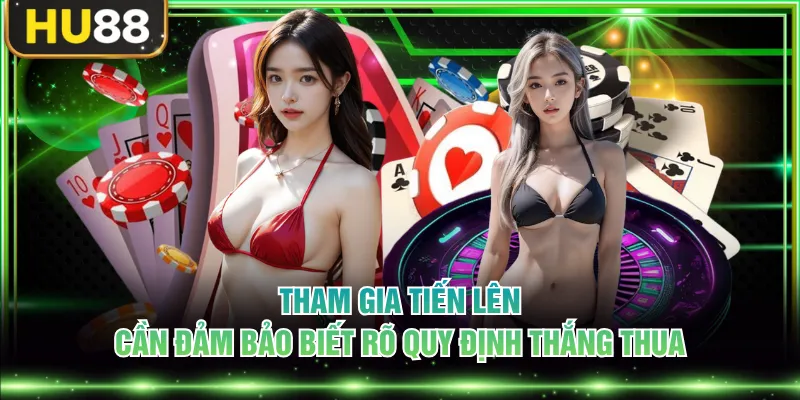 Tham gia Tiến Lên cần đảm bảo biết rõ quy định thắng thua