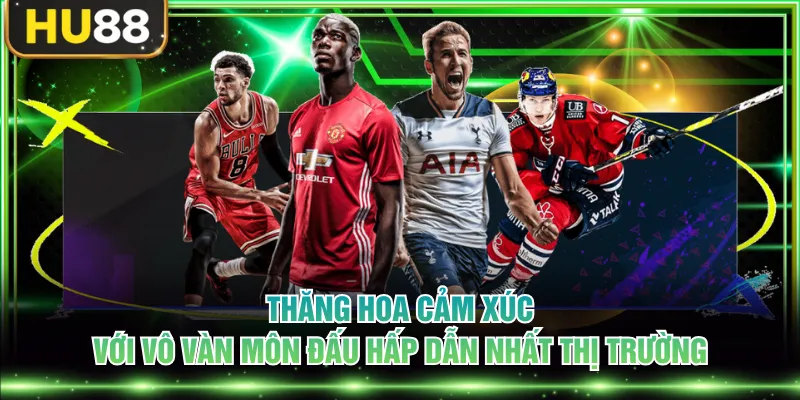 Thăng hoa cảm xúc với vô vàn môn đấu hấp dẫn nhất thị trường